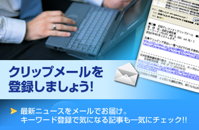 クリップメールを登録しましょう！最新ニュースをメールでお届け。キーワード登録で気になる記事も一気にチェック!!